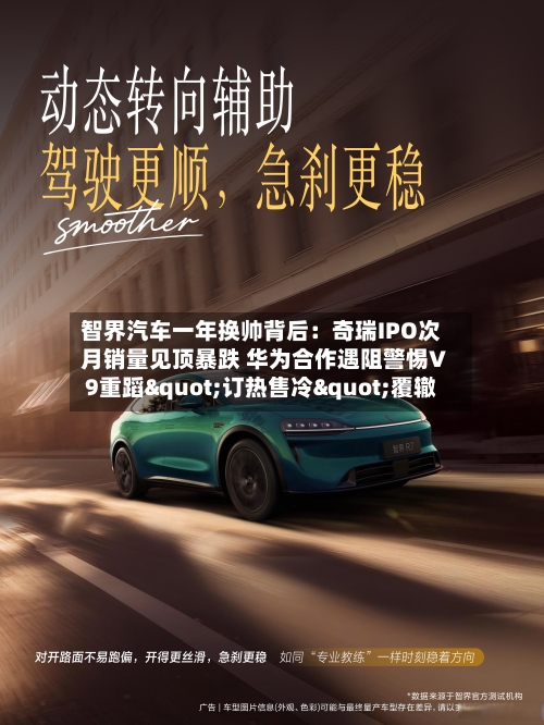 智界汽车一年换帅背后：奇瑞IPO次月销量见顶暴跌 华为合作遇阻警惕V9重蹈"订热售冷"覆辙