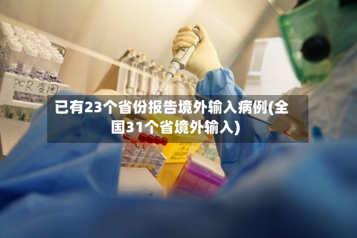 已有23个省份报告境外输入病例(全国31个省境外输入)-第2张图片