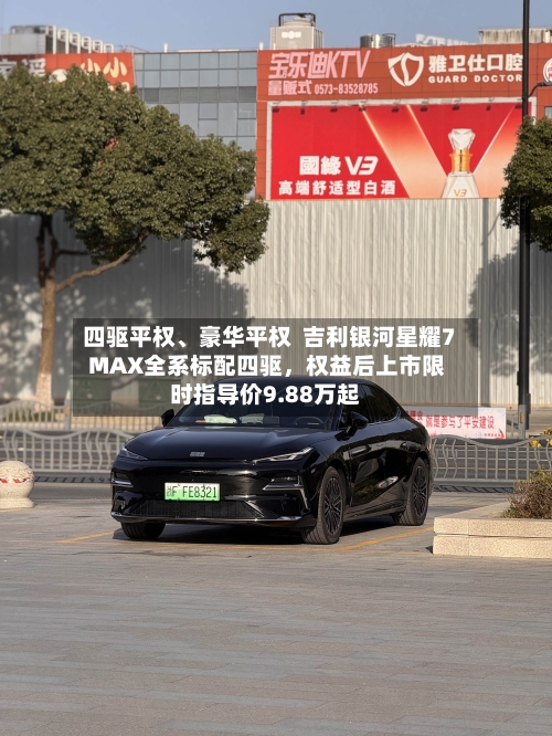 四驱平权、豪华平权  吉利银河星耀7 MAX全系标配四驱，权益后上市限时指导价9.88万起