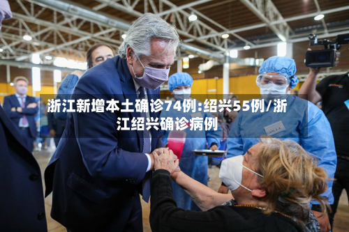 浙江新增本土确诊74例:绍兴55例/浙江绍兴确诊病例