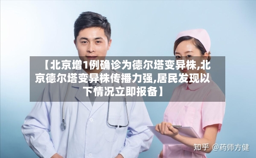 【北京增1例确诊为德尔塔变异株,北京德尔塔变异株传播力强,居民发现以下情况立即报备】-第2张图片