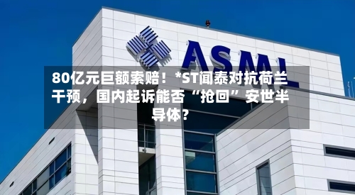 80亿元巨额索赔！*ST闻泰对抗荷兰干预	，国内起诉能否 “抢回” 安世半导体？-第2张图片