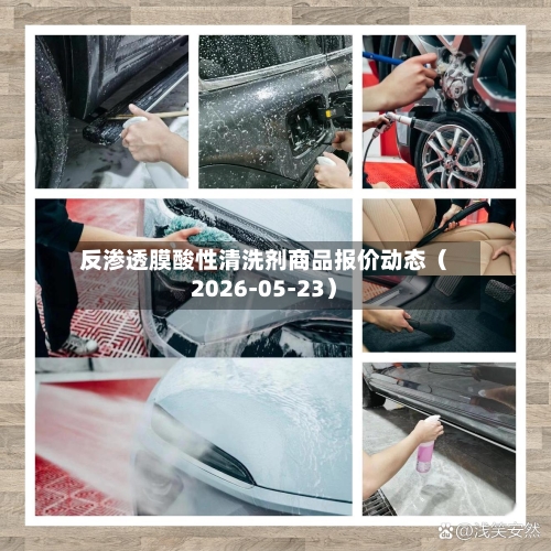 反渗透膜酸性清洗剂商品报价动态(2026-05-23)