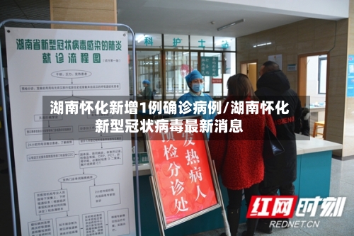 湖南怀化新增1例确诊病例/湖南怀化新型冠状病毒最新消息