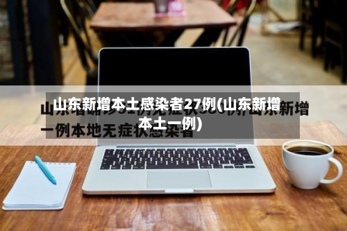 山东新增本土感染者27例(山东新增本土一例)-第2张图片
