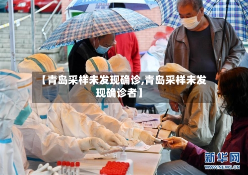 【青岛采样未发现确诊,青岛采样未发现确诊者】-第2张图片