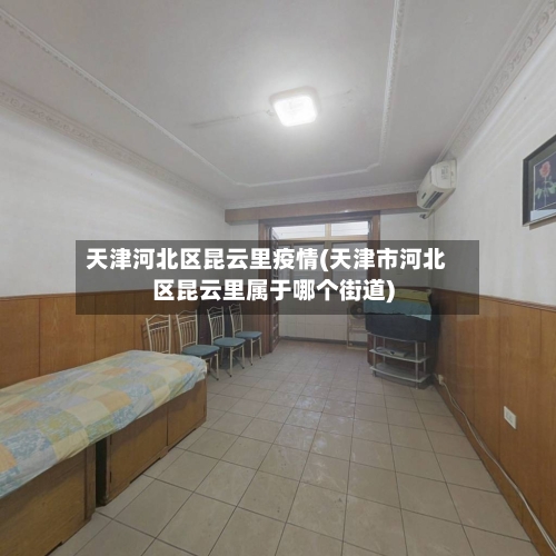 天津河北区昆云里疫情(天津市河北区昆云里属于哪个街道)-第3张图片