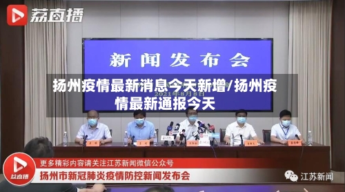 扬州疫情最新消息今天新增/扬州疫情最新通报今天