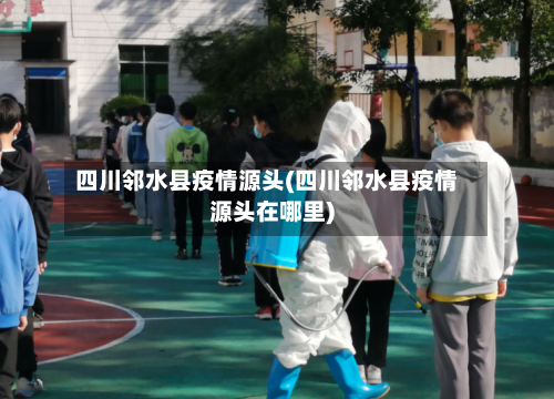 四川邻水县疫情源头(四川邻水县疫情源头在哪里)