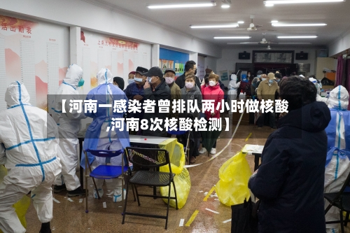 【河南一感染者曾排队两小时做核酸,河南8次核酸检测】